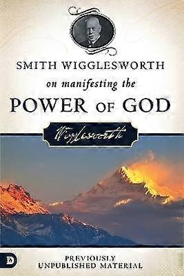 Smith Wigglesworth sobre la manifestación del poder de Dios