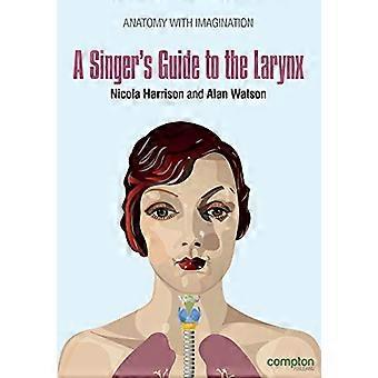 A Singer's Guide to the - Laringe: Anatomia con - Immaginazione (Anatomia con - Immaginazione)