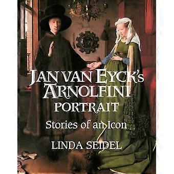 Jan Van Eyck's Arnolfini Portrait Stories Of An Icon - Linda Seidel