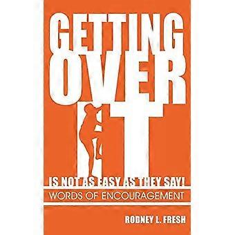 Getting Over It Is Not As Easy As They Say Words Of Encouragement - Rodney L. Fresh
