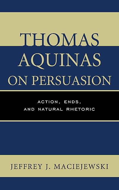 Thomas Aquinas On Persuasion by Jeffrey J. Maciejewski Paperback Book