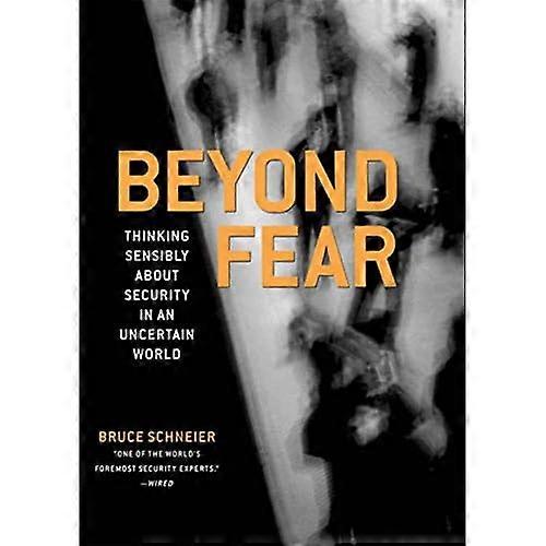 Beyond Fear: Thinking Sensibly About Security in an Uncertain World