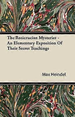 The Rosicrucian Mysteries - An Elementary Exposition Of Their Secret Teachings