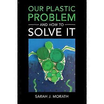 Nosso Problema com o Plástico e Como Resolvê-lo - Sarah J. Morath