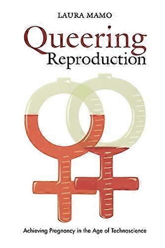 Queering Reproduction: Achieving Pregnancy in the Age of Technoscience