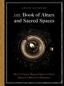 The Book Of Altars And Sacred Spaces by Anjou Kiernan Paperback