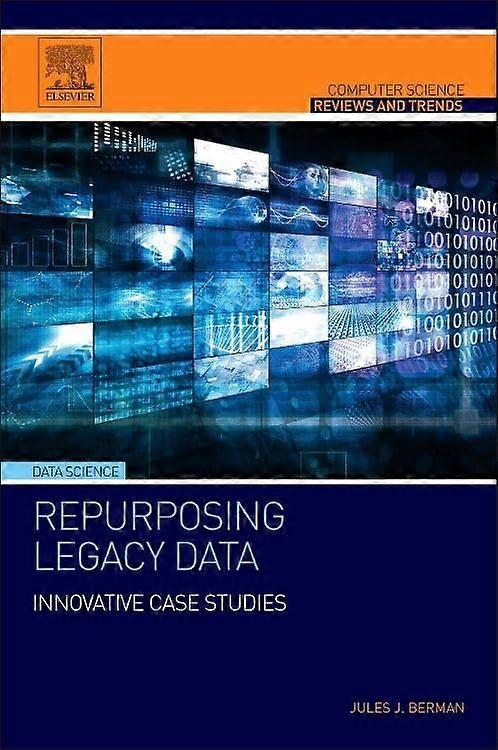 Repurposing Legacy Data: Innovative Case Studies (Computer Science Reviews and Trends)