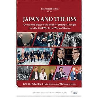 Japonia i IISS: Łączenie zachodniej i japońskiej myśli strategicznej od zimnej wojny do wojny na Ukrainie (seria Adelphi)