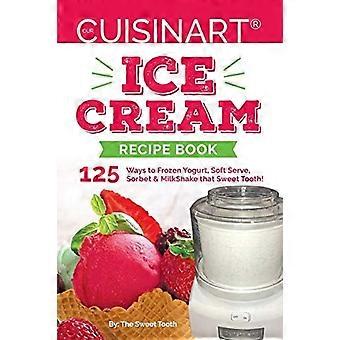 Unser Cuisinart-Eiscreme-Rezeptbuch: 125 Möglichkeiten zu Frozen Yogurt, Soft-Serve, Sorbet oder MilchSchütteln Sie die Naschkatzen! (Naschkatzen)