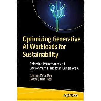 Optimizing Generative Ai Workloads For Sustainability Balancing Performance And - Ishneet Kaur Dua