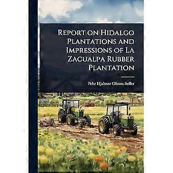 Verslag over de Hidalgo-plantages en indrukken van de rubberplantage La Zacualpa.