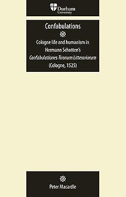 Confabulations Cologne Life And Humanism In Hermann Schottens Confabulationes Ti by Peter Macardle Paperback