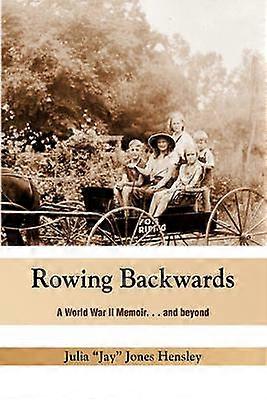 Rowing Backwards A World War II Memoir And Beyond