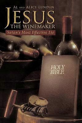 Jesus The Winemaker Satan's Most Effective Lie