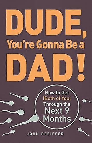 Dude Youre Gonna Be a Dad!: How to Get (Both of You) Through the Next 9 Months
