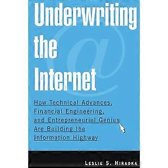Underwriting the Internet How Technical Advances Financial Engineering and Entrepreneurial Genius are Building the Information Highway