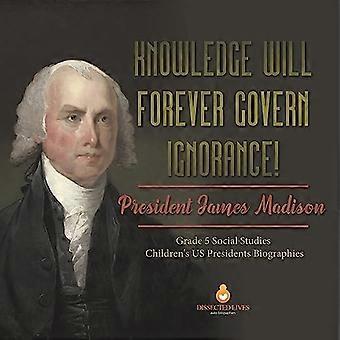 Kennis zal voor altijd onwetendheid beheersen! : President James Madison Grade 5 Sociale Studies Kinderen Biografieën van Amerikaanse presidenten