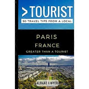 Greater Than a Tourist - Paris France: 50 Travel Tips from a Local