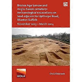 Arkeologiske utgravninger fra bronsealdergravhaugen og den angelsaksiske kirkegården på land ved siden av Upthorpe Road, Stanton, Suffolk, november 2013, mars 2014
