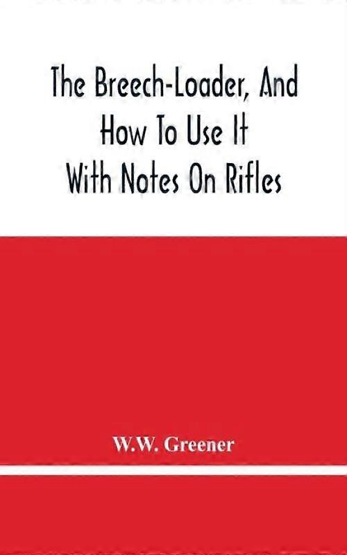 The Breech-loader And How To Use It With Notes On Rifles