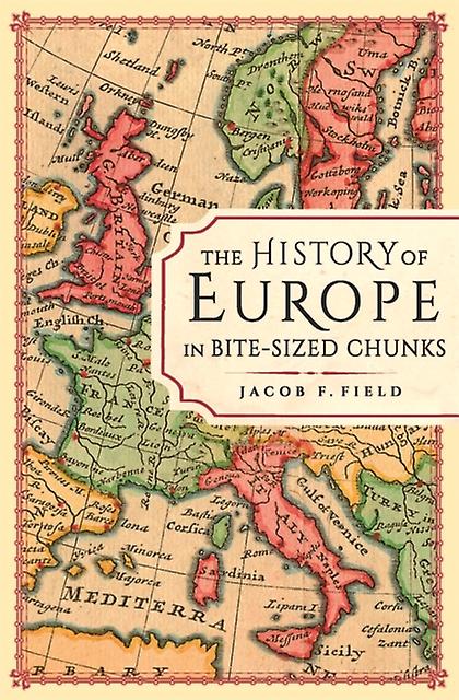 The History Of Europe In Bitesized Chunks by Jacob F. Field Paperback Book
