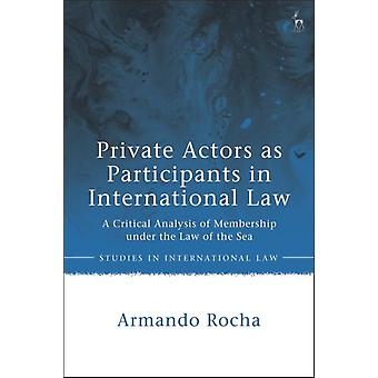 Private Actors As Participants In International Law A Critical Analysis Of Membe - Armando Rocha