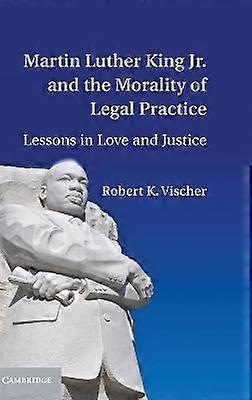 Martin Luther King Jr and the Morality of Legal Practice Lessons in Love and Justice