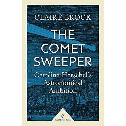 The Comet Sweeper (Icon Science): Caroline Herschel's Astronomical Ambition