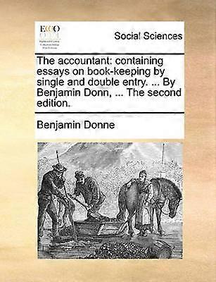 The accountant containing essays on bookkeeping by single and double entry  By Benjamin Donn  The second edition