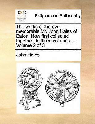 The works of the ever memorable Mr John Hales of Eaton Now first collected together In three volumes  Volume 2 of 3