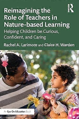Reimagining The Role Of Teachers In Naturebased Learning by Claire Warden Paperback