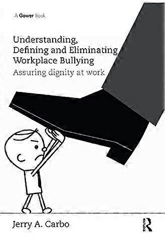 Understanding Defining and Eliminating Workplace Bullying: Assuring dignity at work