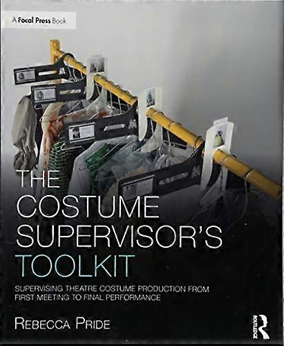 The Costume Supervisors Toolkit: Supervising Theatre Costume Production from First Meeting to Final Performance