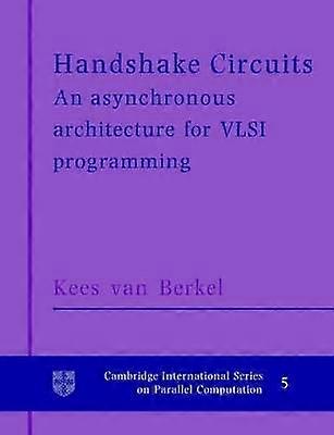 Handshake Circuits An Asynchronous Architecture for VLSI Programming 5 Cambridge International Series on Parallel Computation Series Number 5