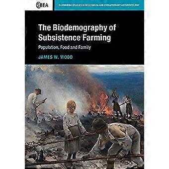 The Biodemographic of Subsistence Farming: Population, Food and Family (Cambridge Studies in Biological and Evolutionary Anthropology)