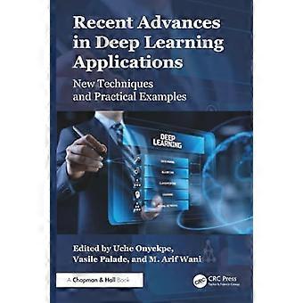 Recent Advances in Deep Learning Applications New Techniques and Practical Examples