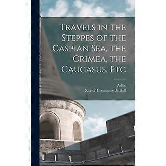Travels In The Steppes Of The Caspian Sea The Crimea The Caucasus Etc - Xavier Hommaire de Hell - Hardcover - English Book - History