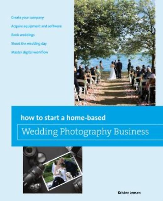 How To Start A Homebased Wedding Photography Business by Kristen Jensen Paperback