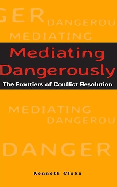 Mediating Dangerously - Kenneth Cloke - Peace studies and conflict resolution - John Wiley & Sons - Hardback