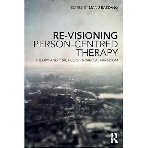 Re-Visioning Person-Centred Therapy: Theory and Practice of a Radical Paradigm