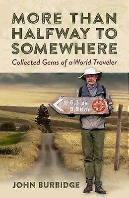More Than Halfway to Somewhere Collected Gems of a World Traveler