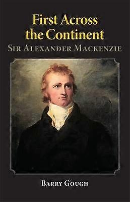 First Across the Continent - Sir Alexander Mackenzie