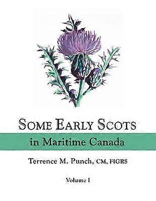 Some Early Scots in Maritime Canada Volume I 1