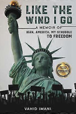 Like the Wind I Go A memoir of Iran America my struggle to freedom