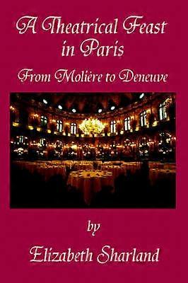 A Theatrical Feast in Paris From Moliere to Deneuve