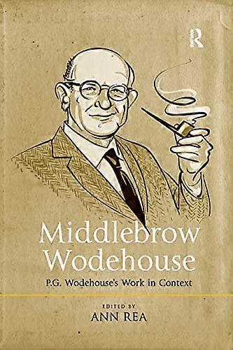 Middlebrow Wodehouse: P.G. Wodehouses Work in Context