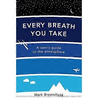 Cada Respiração Que Você Dá: Um Guia do Usuário para a Atmosfera - Mark Broomfield
