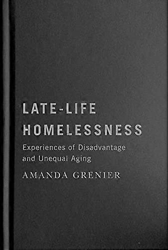 Late Life Homelessness: Experiences of Disadvantage and Unequal Aging