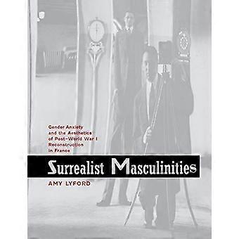 Surrealistische Männlichkeiten: Geschlechterangst und die Ästhetik des Wiederaufbaus nach dem Ersten Weltkrieg in Frankreich