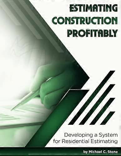 Estimating Construction Profitably: Developing a System for Residential Estimating